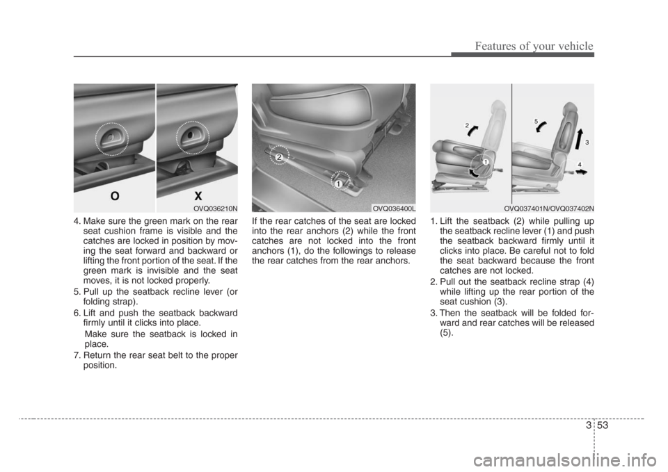 KIA Sedona 2008 2.G Repair Manual 353
Features of your vehicle
4. Make sure the green mark on the rear
seat cushion frame is visible and the
catches are locked in position by mov-
ing the seat forward and backward or
lifting the front