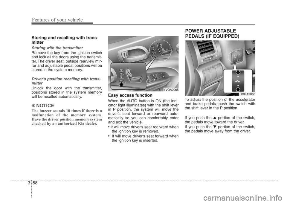 KIA Sedona 2008 2.G Repair Manual Features of your vehicle
58 3
Storing and recalling with trans-
mitter
Storing with the transmitter
Remove the key from the ignition switch
and lock all the doors using the transmit-
ter. The driver s