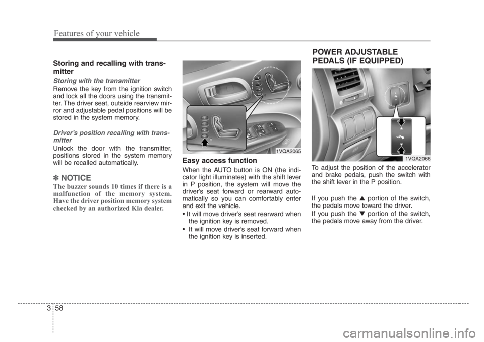 KIA Sedona 2008 2.G Owners Manual Features of your vehicle
58 3
Storing and recalling with trans-
mitter
Storing with the transmitter
Remove the key from the ignition switch
and lock all the doors using the transmit-
ter. The driver s
