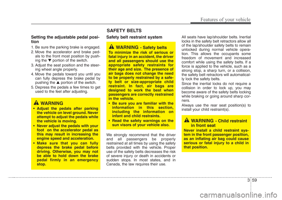 KIA Sedona 2008 2.G Owners Manual 359
Features of your vehicle
Setting the adjustable pedal posi-
tion
1. Be sure the parking brake is engaged.
2. Move the accelerator and brake ped-
als to the front most position by push-
ing the ▼