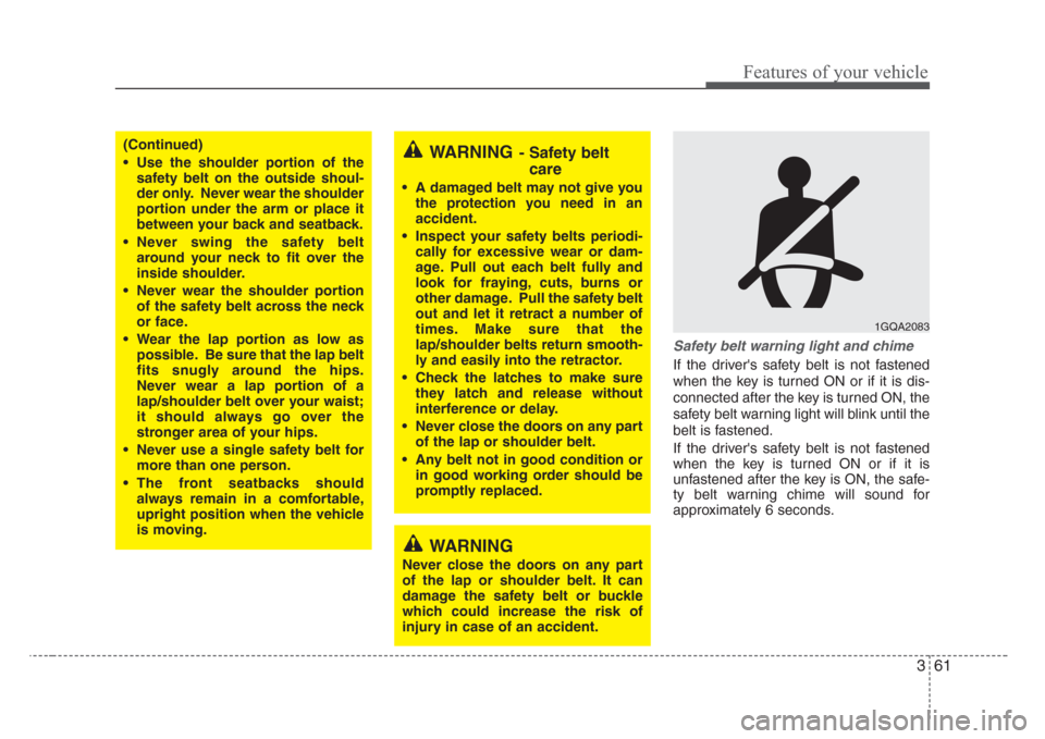 KIA Sedona 2008 2.G Repair Manual 361
Features of your vehicle
Safety belt warning light and chime
If the drivers safety belt is not fastened
when the key is turned ON or if it is dis-
connected after the key is turned ON, the
safety