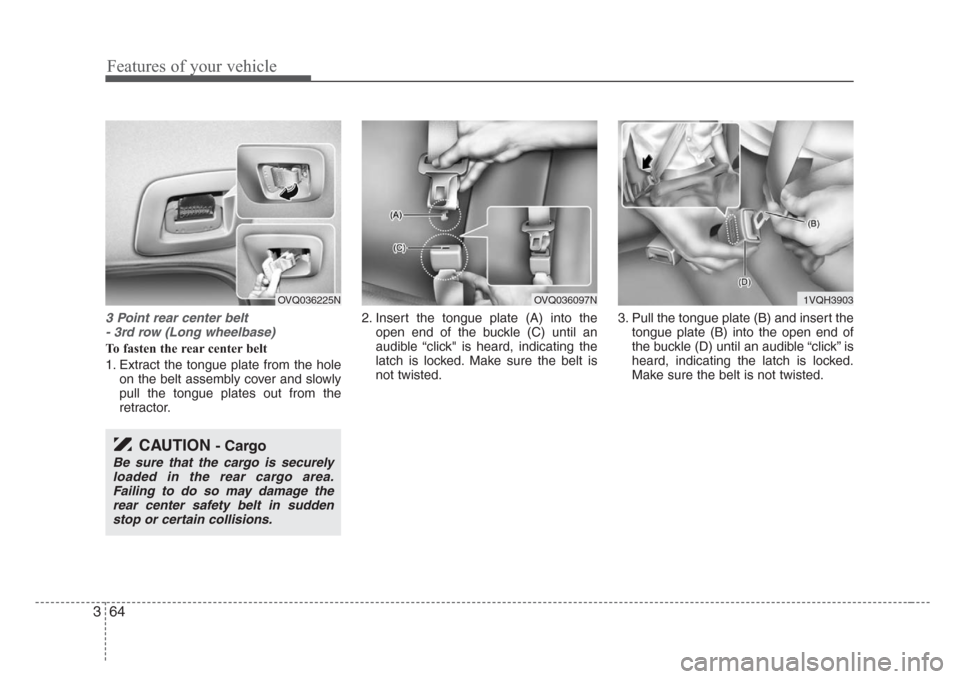KIA Sedona 2008 2.G Manual PDF Features of your vehicle
64 3
3 Point rear center belt 
- 3rd row (Long wheelbase)
To fasten the rear center belt
1. Extract the tongue plate from the hole
on the belt assembly cover and slowly
pull t
