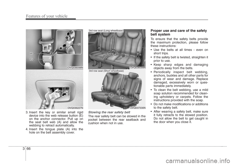 KIA Sedona 2008 2.G Owners Manual Features of your vehicle
66 3
3. Insert the key or similar small rigid
device into the web release button (E)
on the anchor connector. Pull up on
the seat belt web (A) and allow the
webbing to retract