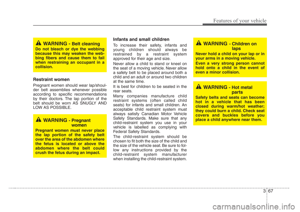 KIA Sedona 2008 2.G Manual PDF 367
Features of your vehicle
Restraint women  
Pregnant women should wear lap/shoul-
der belt assemblies whenever possible
according to specific recommendations
by their doctors. The lap portion of th