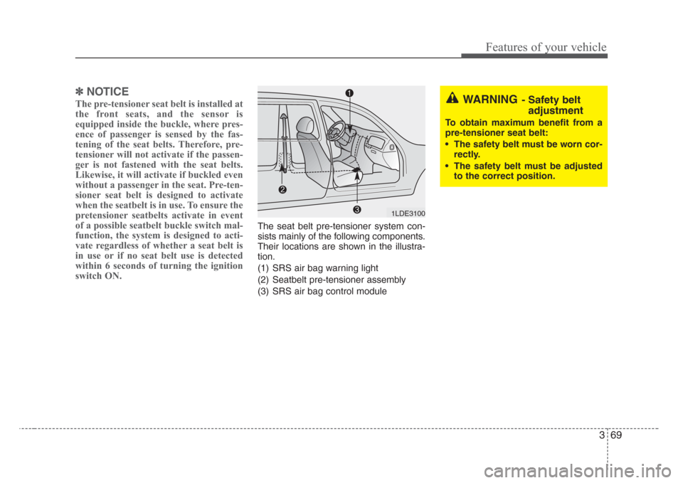 KIA Sedona 2008 2.G Manual PDF 369
Features of your vehicle
✽
NOTICE
The pre-tensioner seat belt is installed at
the front seats, and the sensor is
equipped inside the buckle, where pres-
ence of passenger is sensed by the fas-
t