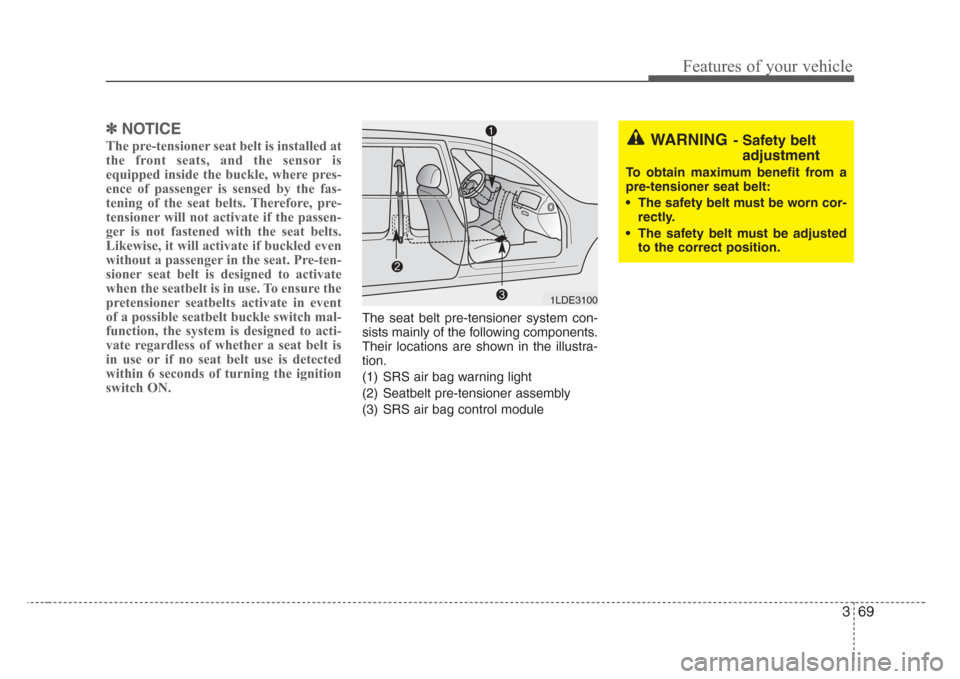 KIA Sedona 2008 2.G Owners Manual 369
Features of your vehicle
✽
NOTICE
The pre-tensioner seat belt is installed at
the front seats, and the sensor is
equipped inside the buckle, where pres-
ence of passenger is sensed by the fas-
t