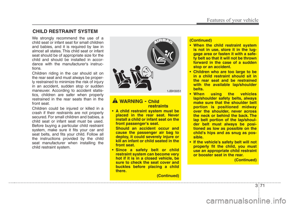 KIA Sedona 2008 2.G Manual PDF 371
Features of your vehicle
We strongly recommend the use of a
child seat or infant seat for small children
and babies, and it is required by law in
almost all states. This child seat or infant
seat 