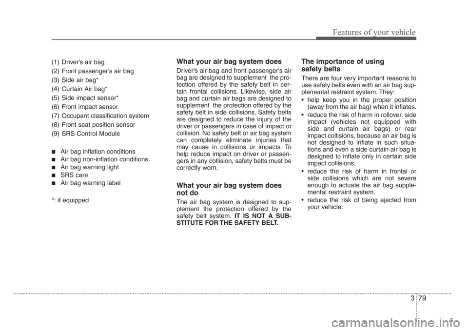 KIA Sedona 2008 2.G Owners Manual 379
Features of your vehicle
(1) Driver’s air bag
(2) Front passenger’s air bag
(3) Side air bag*
(4) Curtain Air bag*
(5) Side impact sensor*
(6) Front impact sensor
(7) Occupant classification s
