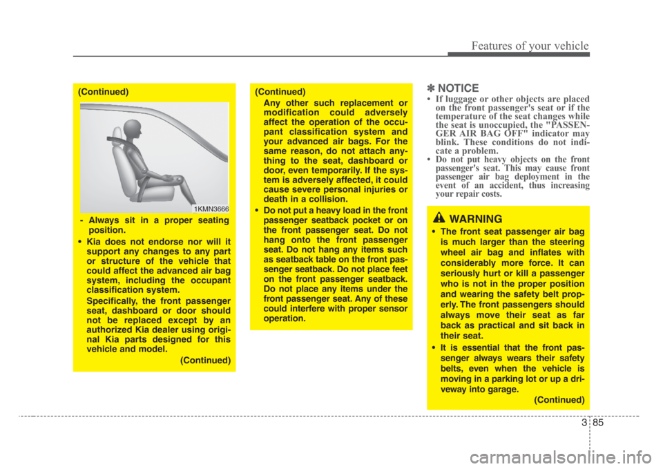 KIA Sedona 2008 2.G Owners Manual 385
Features of your vehicle
✽
NOTICE
• If luggage or other objects are placed
on the front passengers seat or if the
temperature of the seat changes while
the seat is unoccupied, the "PASSEN-
GE