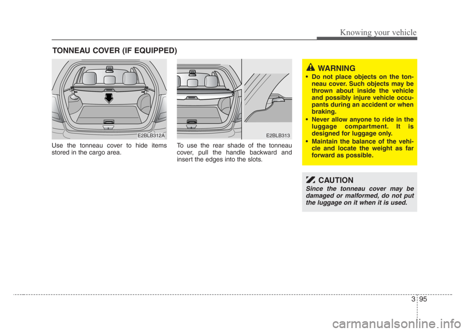 KIA Sorento 2008 1.G Owners Manual 395
Knowing your vehicle
Use the tonneau cover to hide items
stored in the cargo area.To use the rear shade of the tonneau
cover, pull the handle backward and
insert the edges into the slots.
TONNEAU KIA Sorento 2008 1.G Owners Manual 395
Knowing your vehicle
Use the tonneau cover to hide items
stored in the cargo area.To use the rear shade of the tonneau
cover, pull the handle backward and
insert the edges into the slots.
TONNEAU