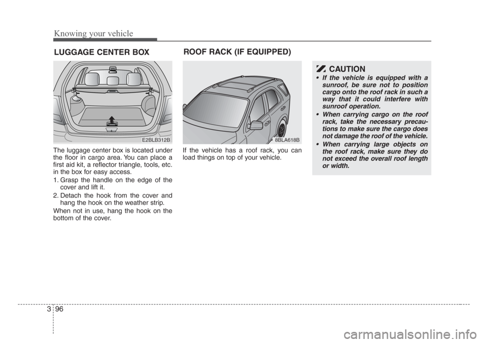 KIA Sorento 2008 1.G Owners Manual Knowing your vehicle
96 3
The luggage center box is located under
the floor in cargo area. You can place a
first aid kit, a reflector triangle, tools, etc.
in the box for easy access.
1. Grasp the han KIA Sorento 2008 1.G Owners Manual Knowing your vehicle
96 3
The luggage center box is located under
the floor in cargo area. You can place a
first aid kit, a reflector triangle, tools, etc.
in the box for easy access.
1. Grasp the han