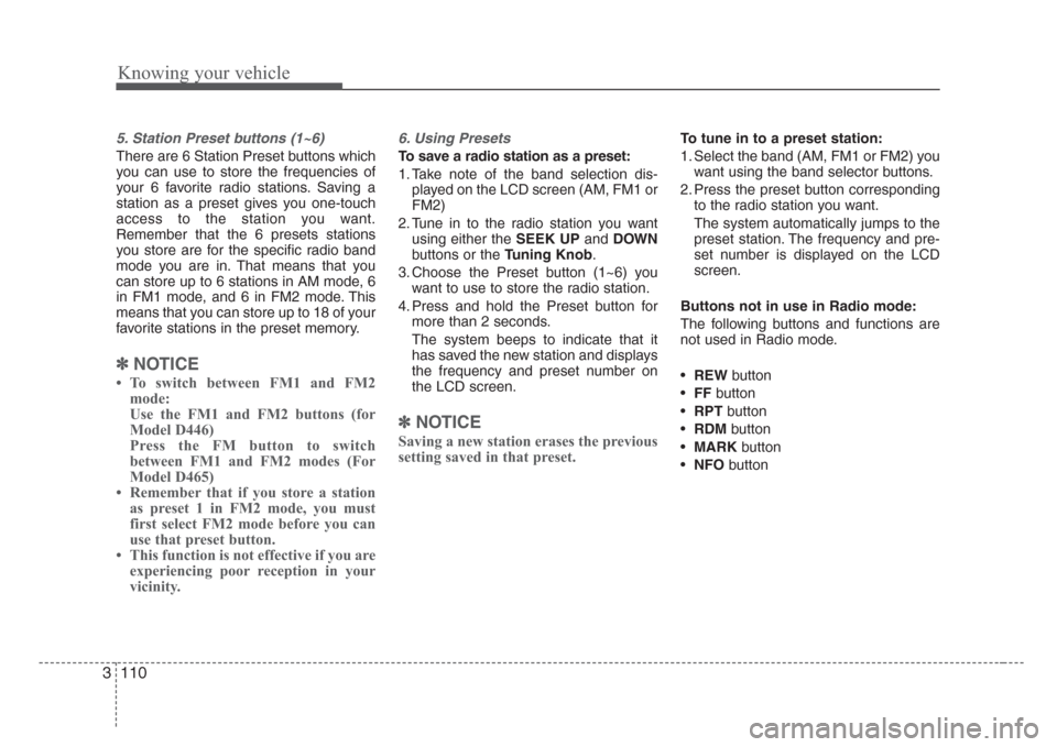 KIA Sorento 2008 1.G Owners Manual Knowing your vehicle
110 3
5. Station Preset buttons (1~6) 
There are 6 Station Preset buttons which
you can use to store the frequencies of
your 6 favorite radio stations. Saving a
station as a prese