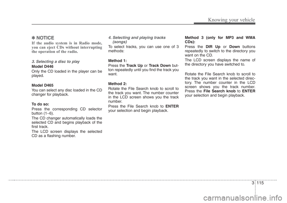 KIA Sorento 2008 1.G Owners Manual 3 115
Knowing your vehicle
✽
NOTICE
If the audio system is in Radio mode,
you can eject CDs without interrupting
the operation of the radio.
3. Selecting a disc to play
Model D446
Only the CD loade KIA Sorento 2008 1.G Owners Manual 3 115
Knowing your vehicle
✽
NOTICE
If the audio system is in Radio mode,
you can eject CDs without interrupting
the operation of the radio.
3. Selecting a disc to play
Model D446
Only the CD loade