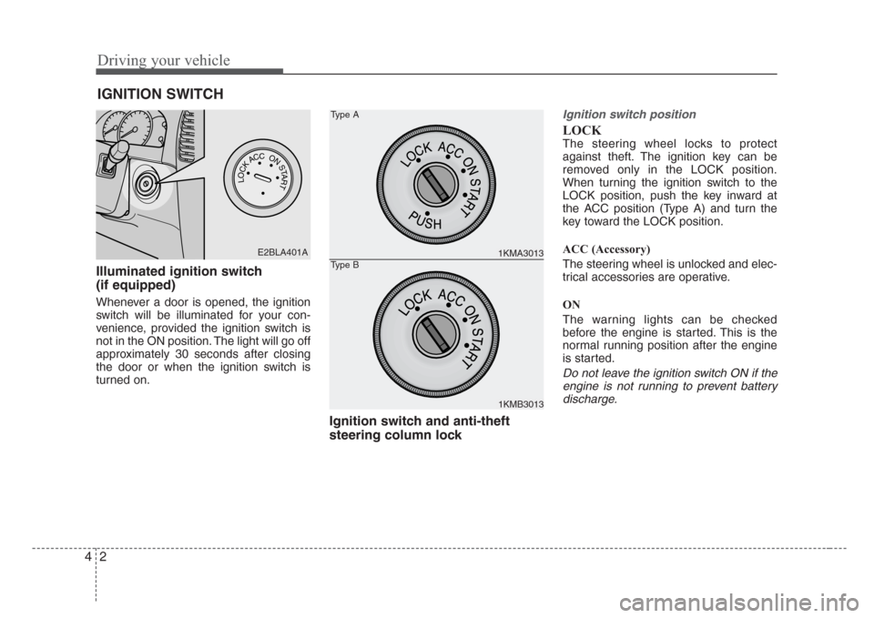 KIA Sorento 2008 1.G Owners Manual Driving your vehicle
2 4
Illuminated ignition switch 
(if equipped)
Whenever a door is opened, the ignition
switch will be illuminated for your con-
venience, provided the ignition switch is
not in th