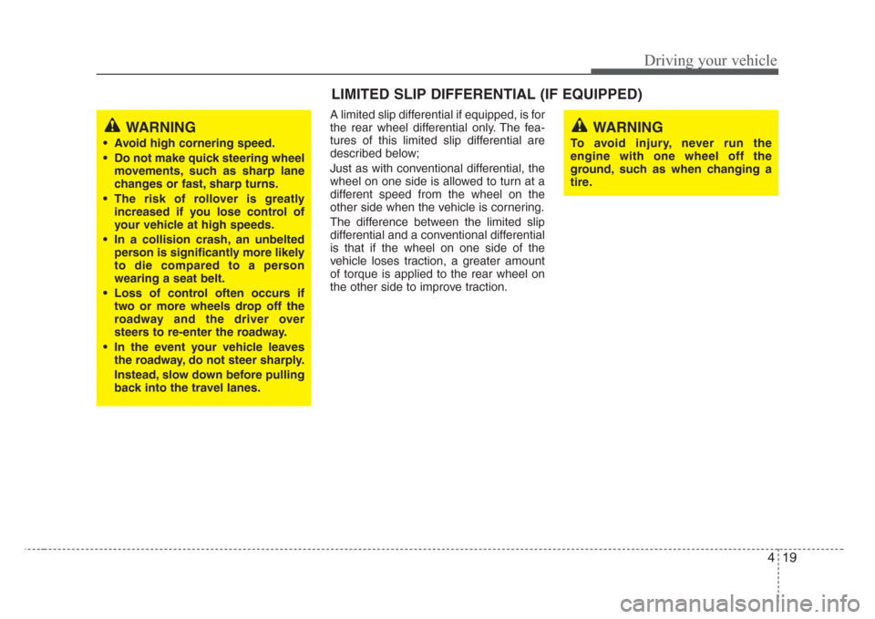 KIA Sorento 2008 1.G Owners Manual 419
Driving your vehicle
A limited slip differential if equipped, is for
the rear wheel differential only. The fea-
tures of this limited slip differential are
described below;
Just as with convention
