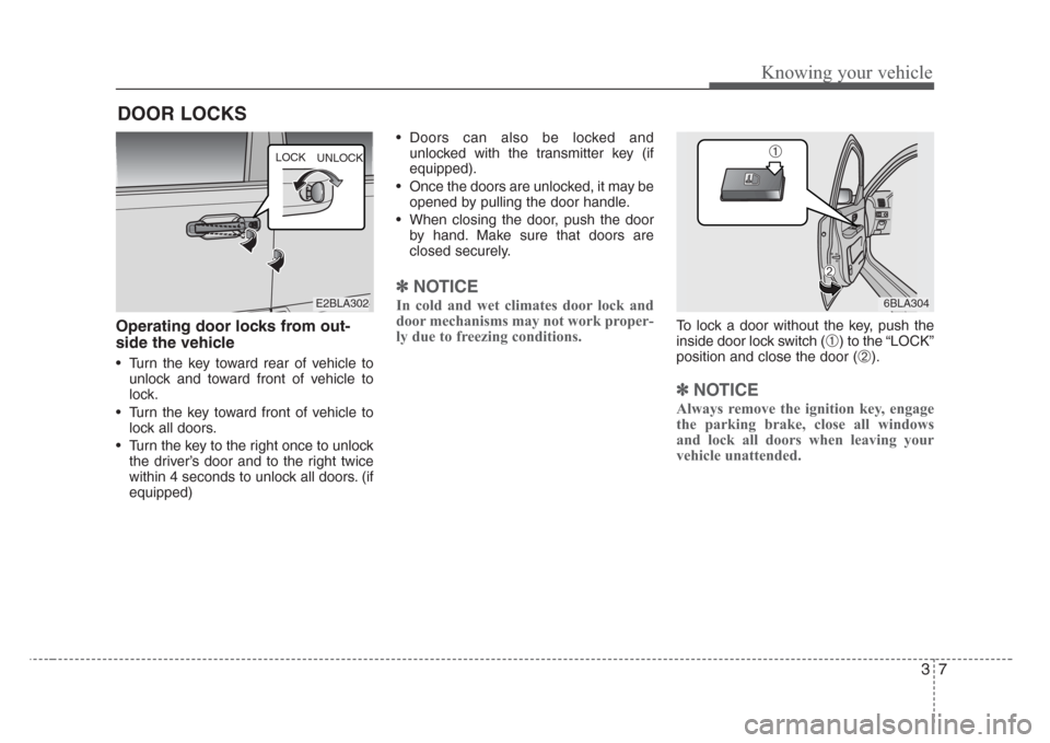 KIA Sorento 2008 1.G User Guide 37
Knowing your vehicle
Operating door locks from out-
side the vehicle
• Turn the key toward rear of vehicle to
unlock and toward front of vehicle to
lock.
• Turn the key toward front of vehicle KIA Sorento 2008 1.G User Guide 37
Knowing your vehicle
Operating door locks from out-
side the vehicle
• Turn the key toward rear of vehicle to
unlock and toward front of vehicle to
lock.
• Turn the key toward front of vehicle