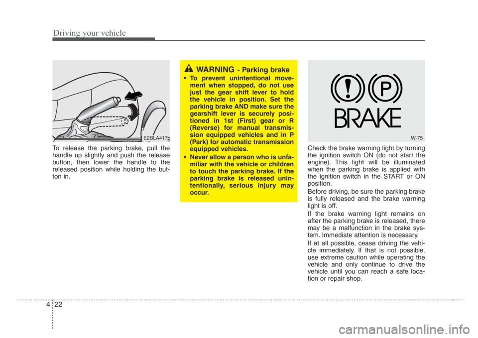 KIA Sorento 2008 1.G User Guide Driving your vehicle
22 4
To release the parking brake, pull the
handle up slightly and push the release
button, then lower the handle to the
released position while holding the but-
ton in.Check the KIA Sorento 2008 1.G User Guide Driving your vehicle
22 4
To release the parking brake, pull the
handle up slightly and push the release
button, then lower the handle to the
released position while holding the but-
ton in.Check the