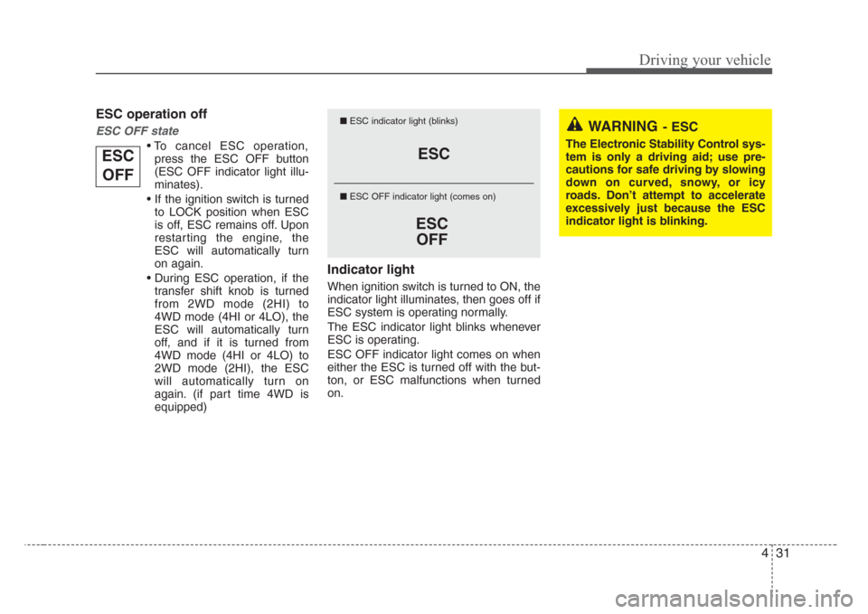 KIA Sorento 2008 1.G Owners Manual 431
Driving your vehicle
ESC operation off
ESC OFF state
• To cancel ESC operation,
press the ESC OFF button
(ESC OFF indicator light illu-
minates).
• If the ignition switch is turned
to LOCK pos KIA Sorento 2008 1.G Owners Manual 431
Driving your vehicle
ESC operation off
ESC OFF state
• To cancel ESC operation,
press the ESC OFF button
(ESC OFF indicator light illu-
minates).
• If the ignition switch is turned
to LOCK pos