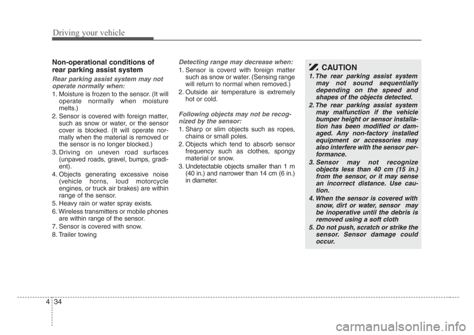 KIA Sorento 2008 1.G Owners Manual Driving your vehicle
34 4
Non-operational conditions of
rear parking assist system
Rear parking assist system may not
operate normally when:
1. Moisture is frozen to the sensor. (It will
operate norma