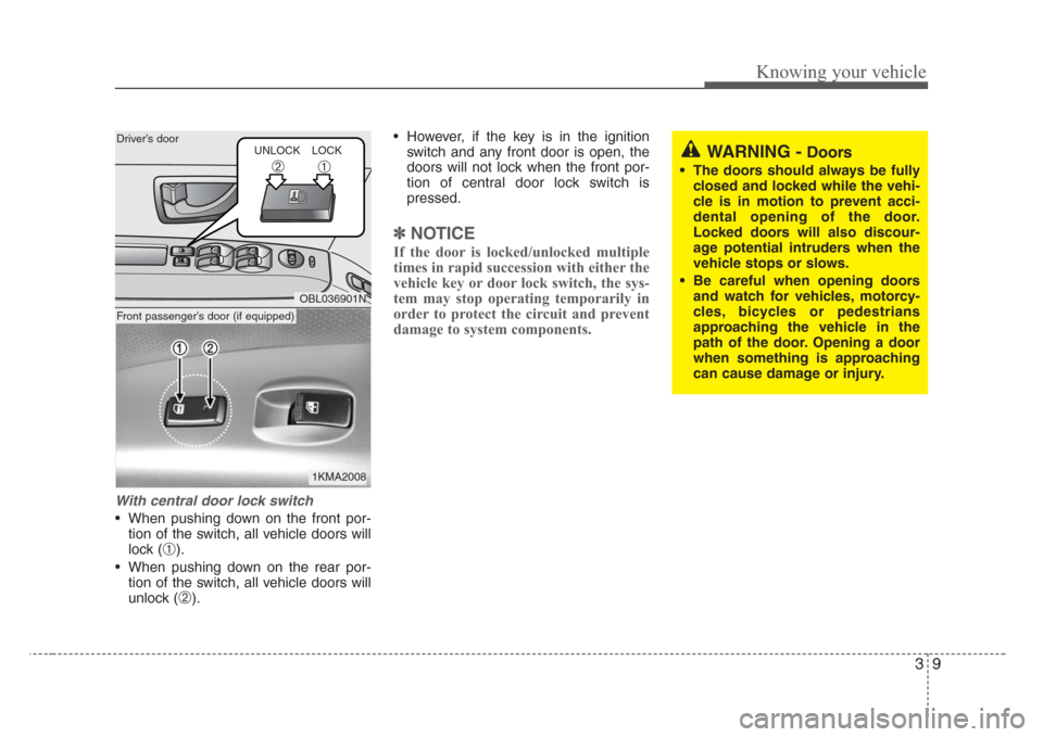 KIA Sorento 2008 1.G User Guide 39
Knowing your vehicle
With central door lock switch
• When pushing down on the front por-
tion of the switch, all vehicle doors will
lock (
➀).
• When pushing down on the rear por-
tion of the KIA Sorento 2008 1.G User Guide 39
Knowing your vehicle
With central door lock switch
• When pushing down on the front por-
tion of the switch, all vehicle doors will
lock (
➀).
• When pushing down on the rear por-
tion of the