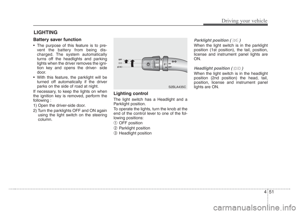 KIA Sorento 2008 1.G Owners Manual 451
Driving your vehicle
Battery saver function   
• The purpose of this feature is to pre-
vent the battery from being dis-
charged. The system automatically
turns off the headlights and parking
li