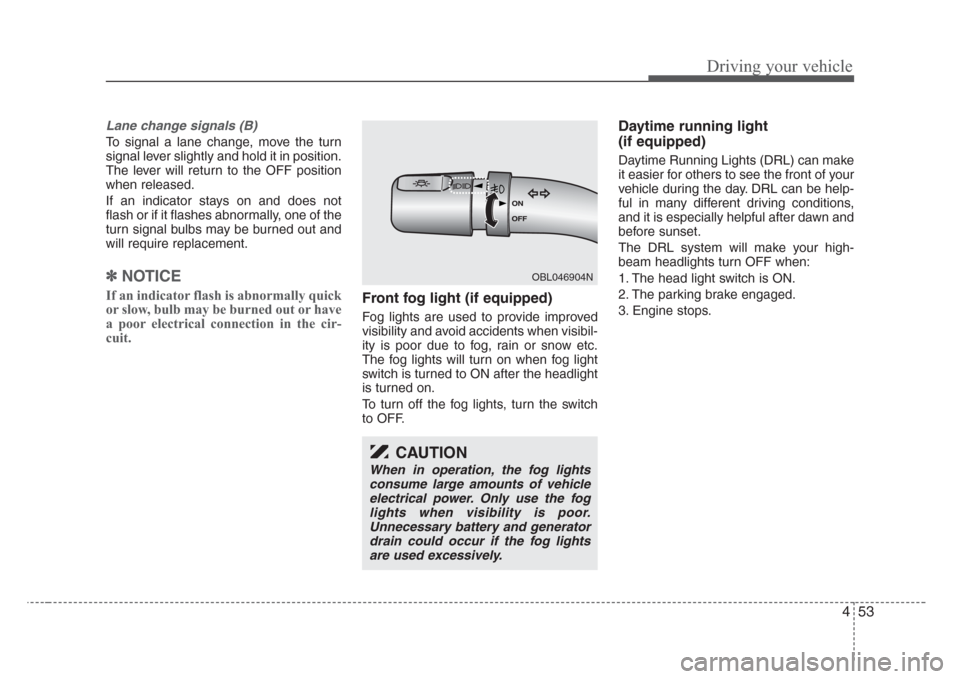 KIA Sorento 2008 1.G Owners Manual 453
Driving your vehicle
Lane change signals (B)
To signal a lane change, move the turn
signal lever slightly and hold it in position.
The lever will return to the OFF position
when released.
If an in KIA Sorento 2008 1.G Owners Manual 453
Driving your vehicle
Lane change signals (B)
To signal a lane change, move the turn
signal lever slightly and hold it in position.
The lever will return to the OFF position
when released.
If an in