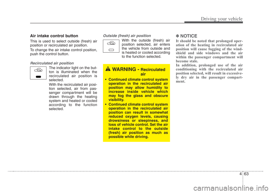 KIA Sorento 2008 1.G Owners Manual 463
Driving your vehicle
Air intake control button                 
This is used to select outside (fresh) air
position or recirculated air position.
To change the air intake control position,
push th