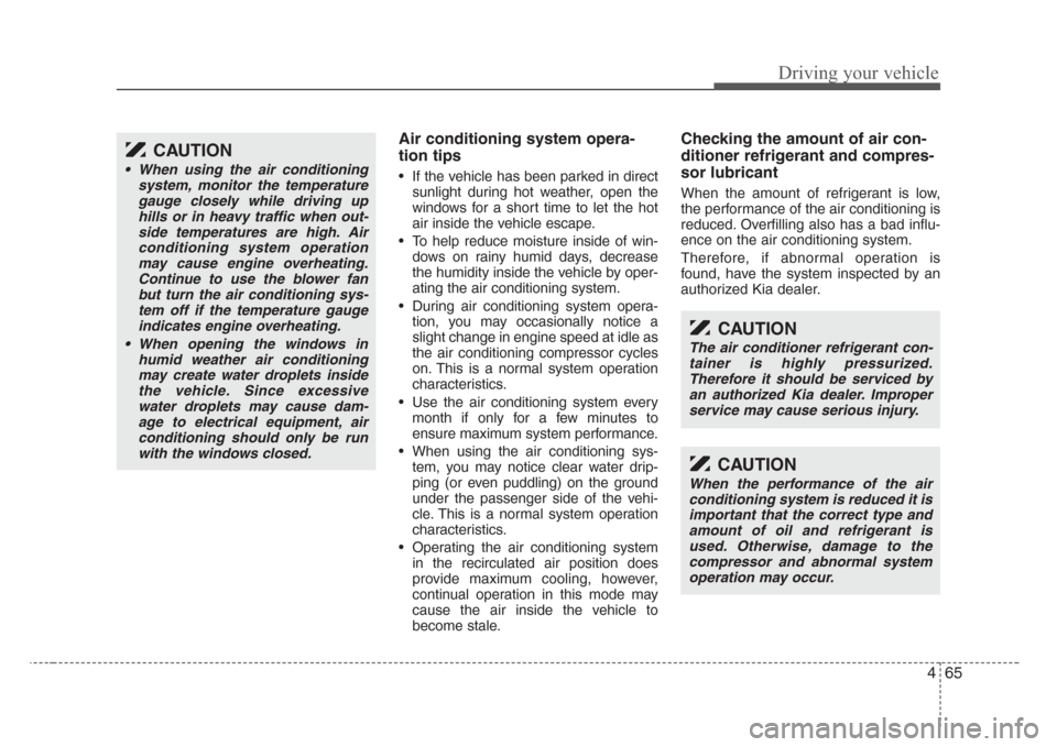 KIA Sorento 2008 1.G Owners Manual 465
Driving your vehicle
Air conditioning system opera-
tion tips
• If the vehicle has been parked in direct
sunlight during hot weather, open the
windows for a short time to let the hot
air inside  KIA Sorento 2008 1.G Owners Manual 465
Driving your vehicle
Air conditioning system opera-
tion tips
• If the vehicle has been parked in direct
sunlight during hot weather, open the
windows for a short time to let the hot
air inside