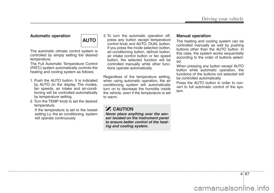 KIA Sorento 2008 1.G Owners Manual 467
Driving your vehicle
Automatic operation
The automatic climate control system is
controlled by simply setting the desired
temperature.
The Full Automatic Temperature Control
(FATC) system automati