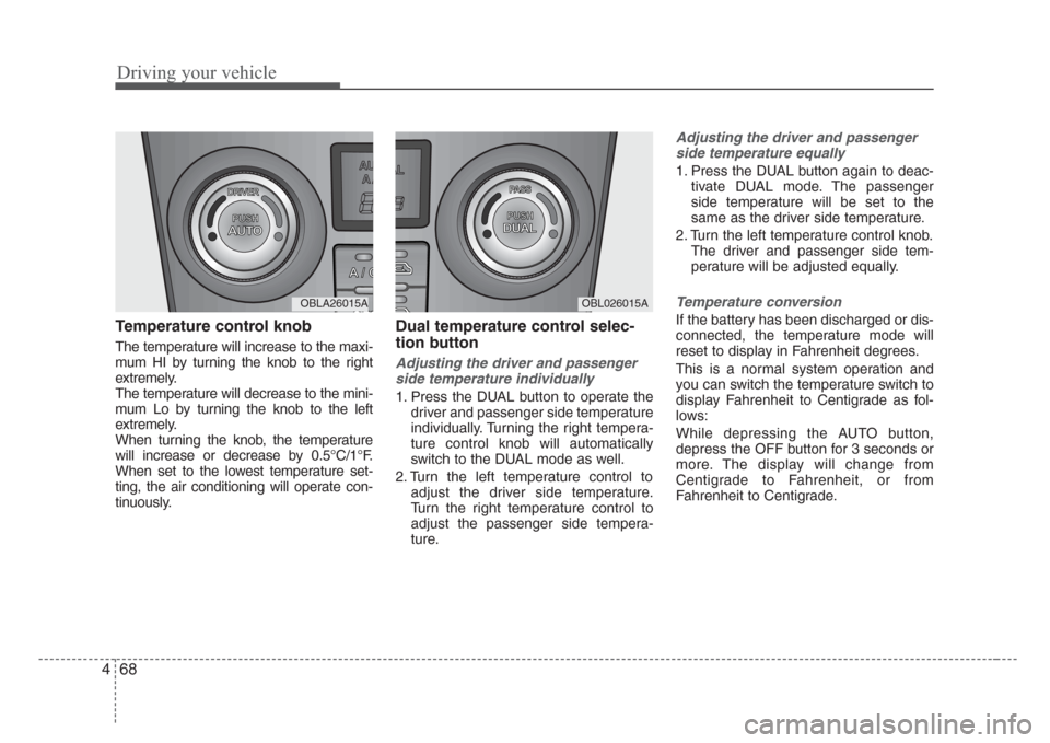 KIA Sorento 2008 1.G Owners Manual Driving your vehicle
68 4
Temperature control knob
The temperature will increase to the maxi-
mum HI by turning the knob to the right
extremely.
The temperature will decrease to the mini-
mum Lo by tu