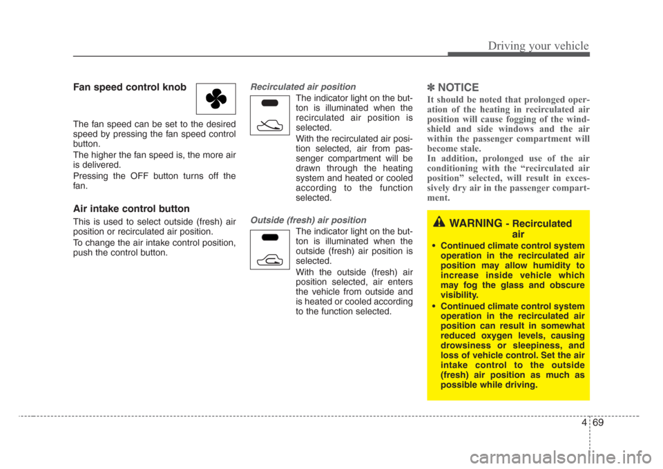 KIA Sorento 2008 1.G Owners Manual 469
Driving your vehicle
Fan speed control knob
The fan speed can be set to the desired
speed by pressing the fan speed control
button.
The higher the fan speed is, the more air
is delivered.
Pressing