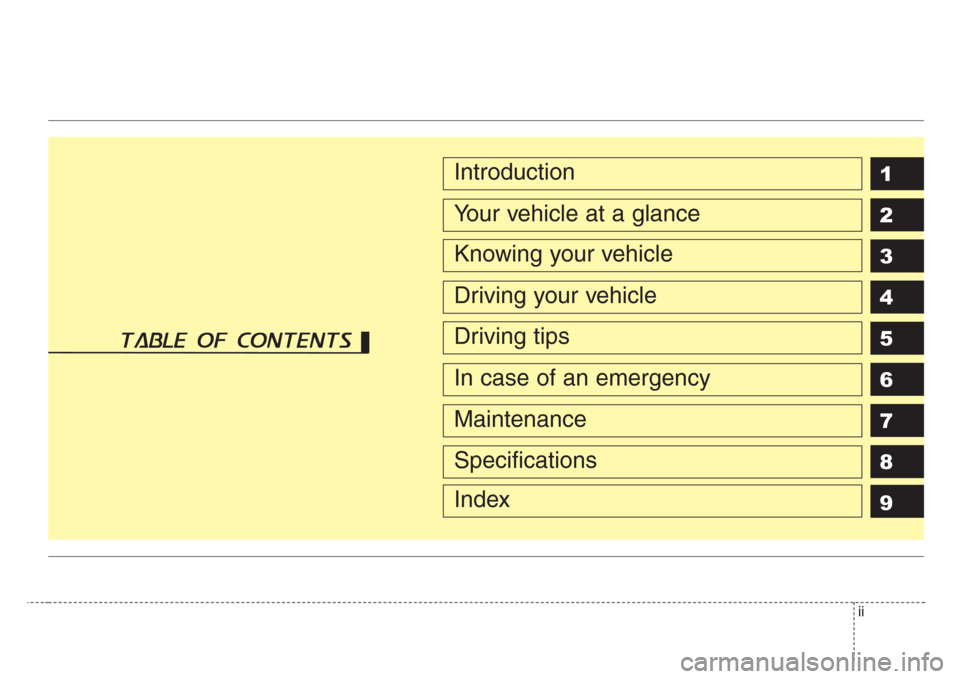 KIA Sorento 2008 1.G Owners Manual ii
1
2
3
4
5
6
7
8
9Introduction
Your vehicle at a glance
Knowing your vehicle
Driving your vehicle
Driving tips
In case of an emergency
Maintenance
Specifications
Index
table of contents KIA Sorento 2008 1.G Owners Manual ii
1
2
3
4
5
6
7
8
9Introduction
Your vehicle at a glance
Knowing your vehicle
Driving your vehicle
Driving tips
In case of an emergency
Maintenance
Specifications
Index
table of contents