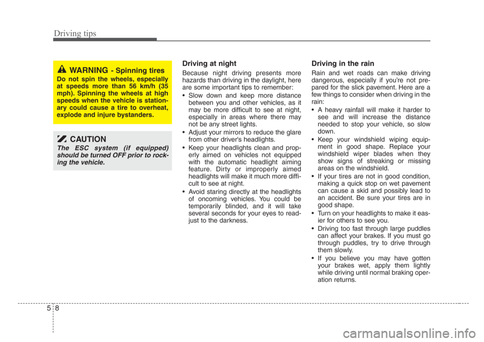 KIA Sorento 2008 1.G Owners Manual Driving tips
8 5
Driving at night
Because night driving presents more
hazards than driving in the daylight, here
are some important tips to remember:
• Slow down and keep more distance
between you a