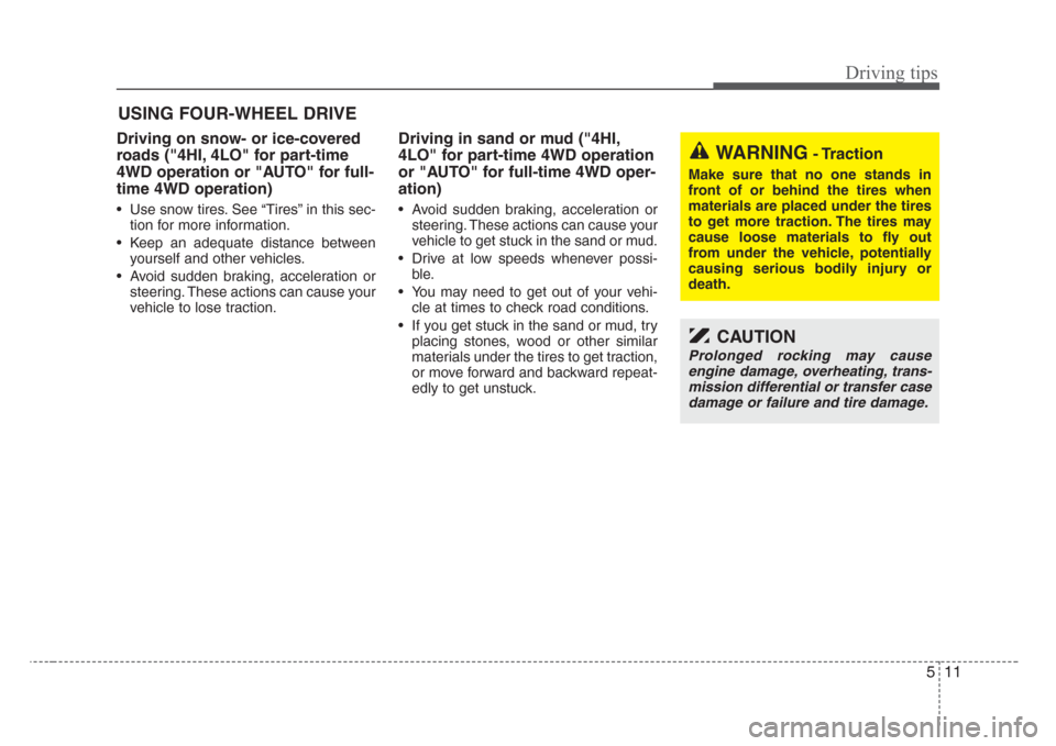 KIA Sorento 2008 1.G Owners Manual 511
Driving tips
USING FOUR-WHEEL DRIVE
Driving on snow- or ice-covered
roads ("4HI, 4LO" for part-time
4WD operation or "AUTO" for full-
time 4WD operation)
• Use snow tires. See “Tires” in thi