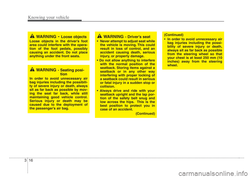 KIA Sorento 2008 1.G Owners Manual Knowing your vehicle
16 3
(Continued)
• In order to avoid unnecessary air
bag injuries including the possi-
bility of severe injury or death,
always sit as far back as possible
from the steering whe