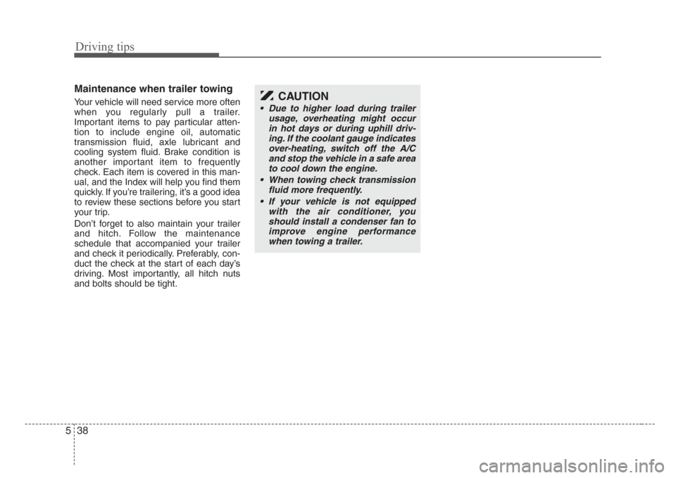 KIA Sorento 2008 1.G Owners Manual Driving tips
38 5
Maintenance when trailer towing  
Your vehicle will need service more often
when you regularly pull a trailer.
Important items to pay particular atten-
tion to include engine oil, au