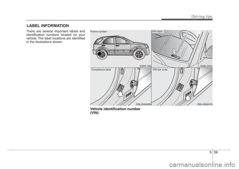 KIA Sorento 2008 1.G Owners Manual 539
Driving tips
LABEL INFORMATION
There are several important labels and
identification numbers located on your
vehicle. The label locations are identified
in the illustrations shown.
Vehicle iden KIA Sorento 2008 1.G Owners Manual 539
Driving tips
LABEL INFORMATION
There are several important labels and
identification numbers located on your
vehicle. The label locations are identified
in the illustrations shown.
Vehicle iden