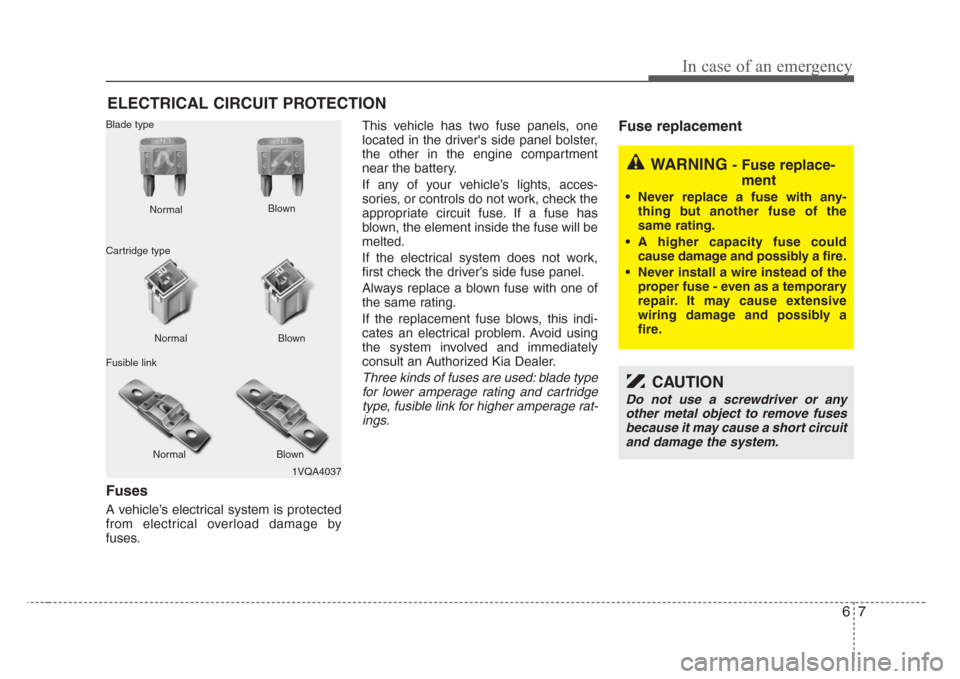 KIA Sorento 2008 1.G Owners Manual 67
In case of an emergency
ELECTRICAL CIRCUIT PROTECTION 
Fuses
A vehicle’s electrical system is protected
from electrical overload damage by
fuses.This vehicle has two fuse panels, one
located in t