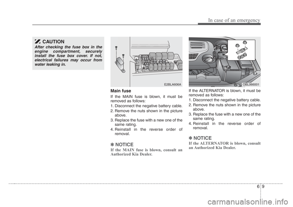 KIA Sorento 2008 1.G Owners Manual 69
In case of an emergency
Main fuse
If the MAIN fuse is blown, it must be
removed as follows:
1. Disconnect the negative battery cable.
2. Remove the nuts shown in the picture
above.
3. Replace the f