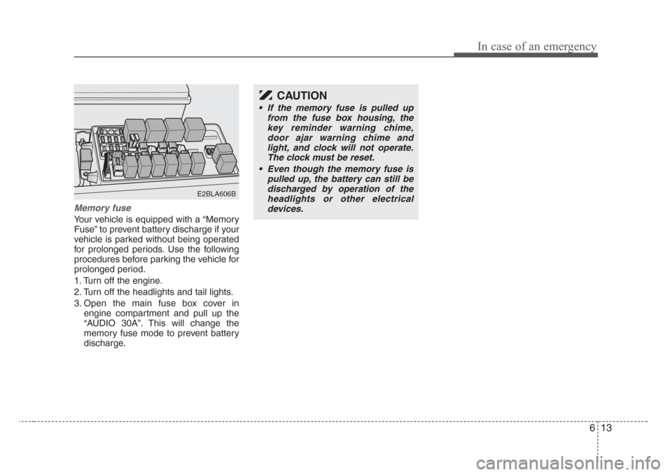 KIA Sorento 2008 1.G Owners Manual 613
In case of an emergency
Memory fuse
Your vehicle is equipped with a “Memory
Fuse” to prevent battery discharge if your
vehicle is parked without being operated
for prolonged periods. Use the f