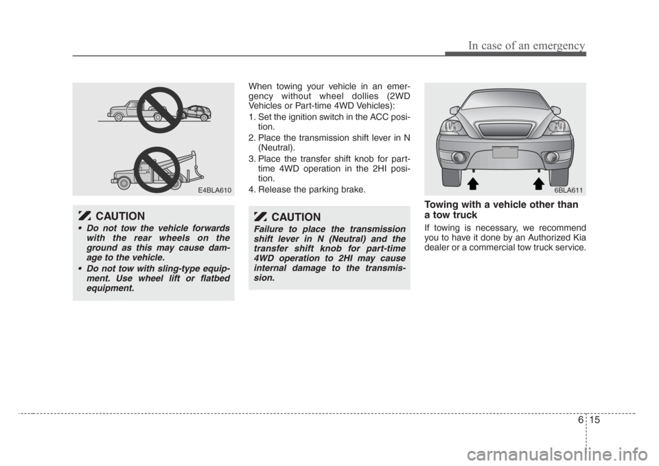 KIA Sorento 2008 1.G Owners Manual 615
In case of an emergency
When towing your vehicle in an emer-
gency without wheel dollies (2WD
Vehicles or Part-time 4WD Vehicles):
1. Set the ignition switch in the ACC posi-
tion.
2. Place the tr KIA Sorento 2008 1.G Owners Manual 615
In case of an emergency
When towing your vehicle in an emer-
gency without wheel dollies (2WD
Vehicles or Part-time 4WD Vehicles):
1. Set the ignition switch in the ACC posi-
tion.
2. Place the tr