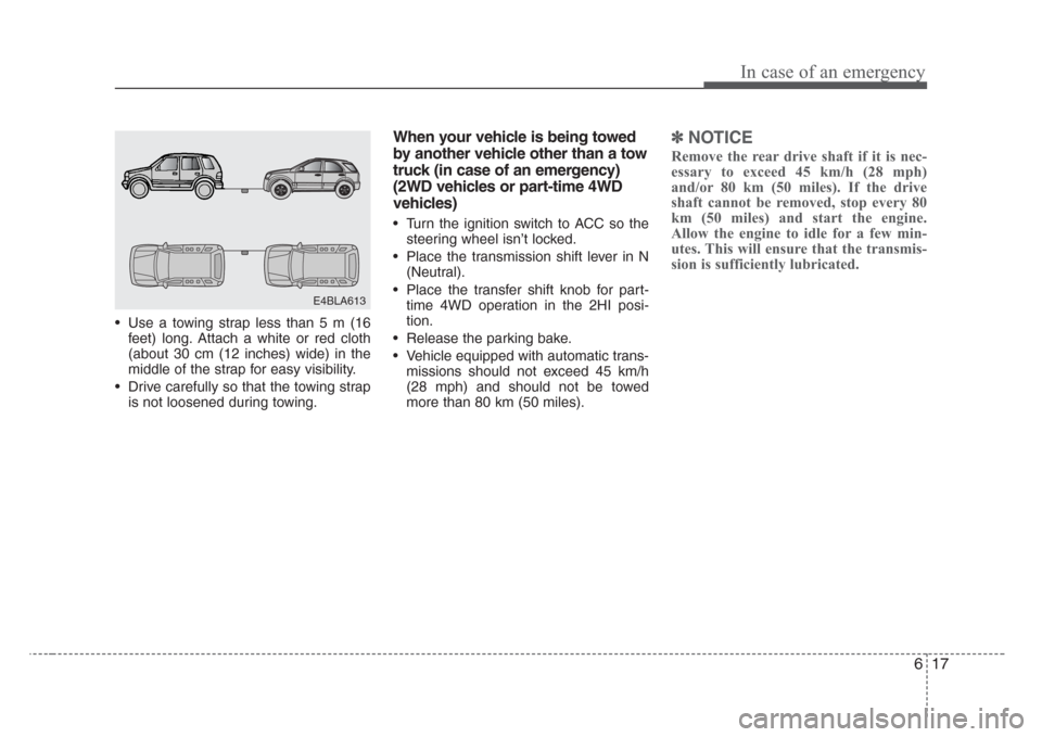 KIA Sorento 2008 1.G Owners Manual 617
In case of an emergency
• Use a towing strap less than 5 m (16
feet) long. Attach a white or red cloth
(about 30 cm (12 inches) wide) in the
middle of the strap for easy visibility.
• Drive ca KIA Sorento 2008 1.G Owners Manual 617
In case of an emergency
• Use a towing strap less than 5 m (16
feet) long. Attach a white or red cloth
(about 30 cm (12 inches) wide) in the
middle of the strap for easy visibility.
• Drive ca