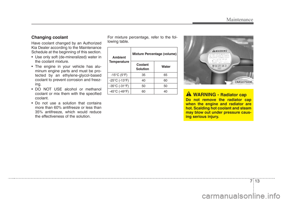 KIA Sorento 2008 1.G Owners Manual 713
Maintenance
Changing coolant
Have coolant changed by an Authorized
Kia Dealer according to the Maintenance
Schedule at the beginning of this section.
• Use only soft (de-mineralized) water in
th KIA Sorento 2008 1.G Owners Manual 713
Maintenance
Changing coolant
Have coolant changed by an Authorized
Kia Dealer according to the Maintenance
Schedule at the beginning of this section.
• Use only soft (de-mineralized) water in
th
