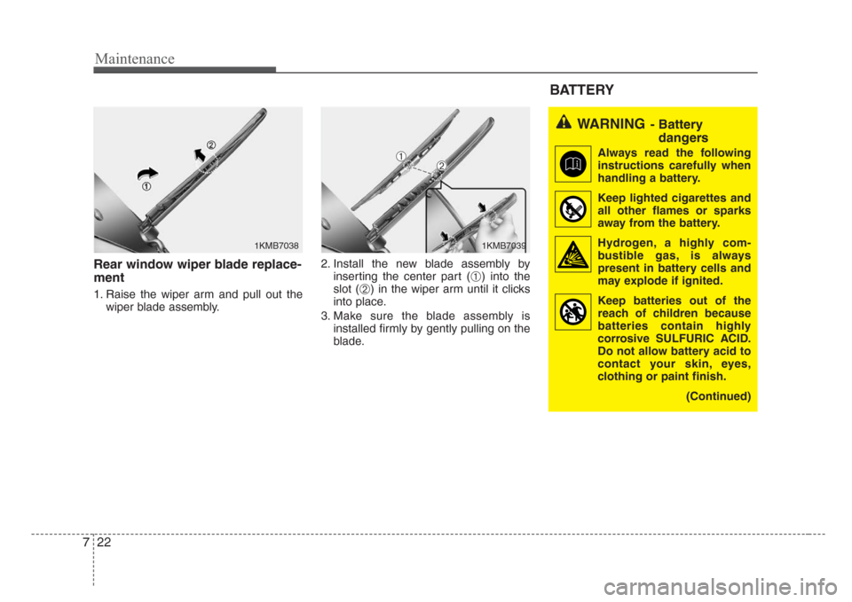 KIA Sorento 2008 1.G Owners Manual Maintenance
22 7
Rear window wiper blade replace-
ment
1. Raise the wiper arm and pull out the
wiper blade assembly.2. Install the new blade assembly by
inserting the center part (
➀) into the
slot KIA Sorento 2008 1.G Owners Manual Maintenance
22 7
Rear window wiper blade replace-
ment
1. Raise the wiper arm and pull out the
wiper blade assembly.2. Install the new blade assembly by
inserting the center part (
➀) into the
slot