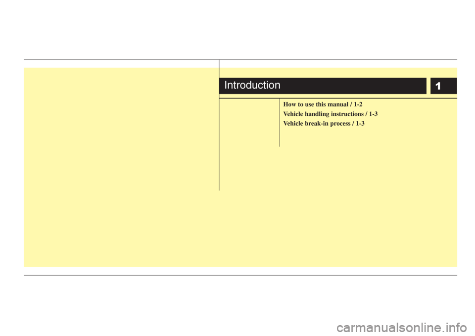 KIA Sorento 2008 1.G Owners Manual 1
How to use this manual / 1-2
Vehicle handling instructions / 1-3
Vehicle break-in process / 1-3
Introduction 