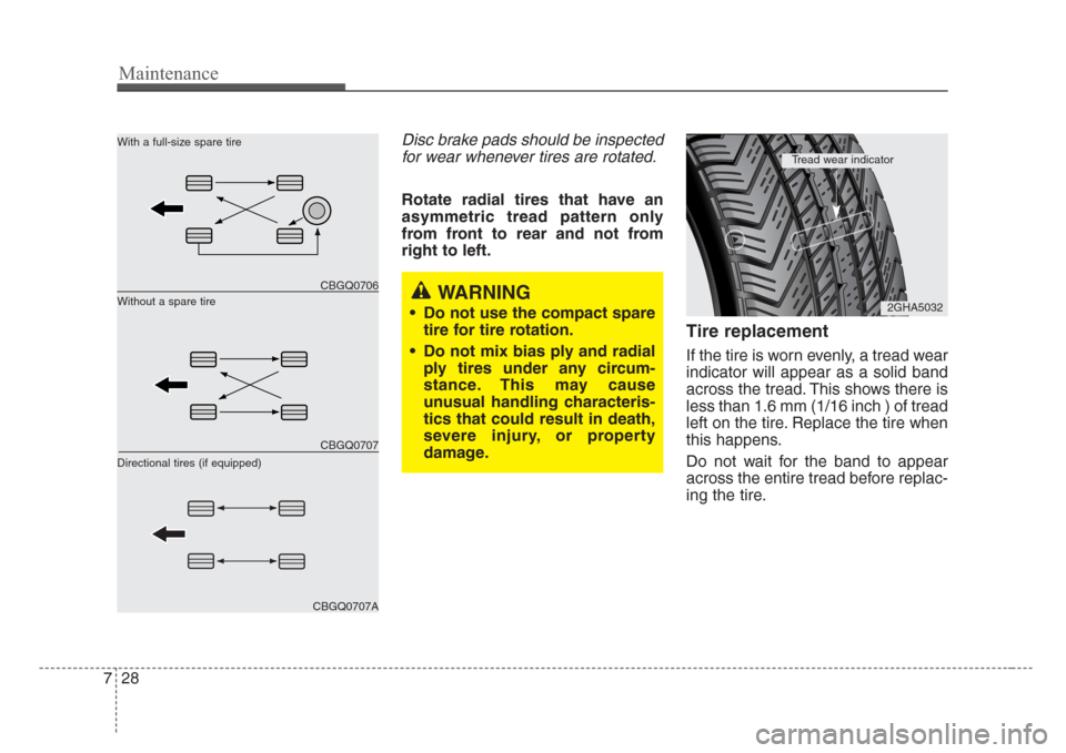 KIA Sorento 2008 1.G Owners Manual Maintenance
28 7
Disc brake pads should be inspected
for wear whenever tires are rotated.
Rotate radial tires that have an
asymmetric tread pattern only
from front to rear and not from
right to left.
KIA Sorento 2008 1.G Owners Manual Maintenance
28 7
Disc brake pads should be inspected
for wear whenever tires are rotated.
Rotate radial tires that have an
asymmetric tread pattern only
from front to rear and not from
right to left.