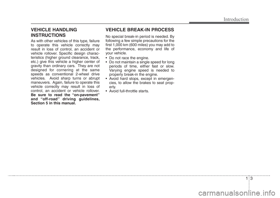 KIA Sorento 2008 1.G Owners Manual 13
Introduction
VEHICLE HANDLING
INSTRUCTIONS
As with other vehicles of this type, failure
to operate this vehicle correctly may
result in loss of control, an accident or
vehicle rollover. Specific de