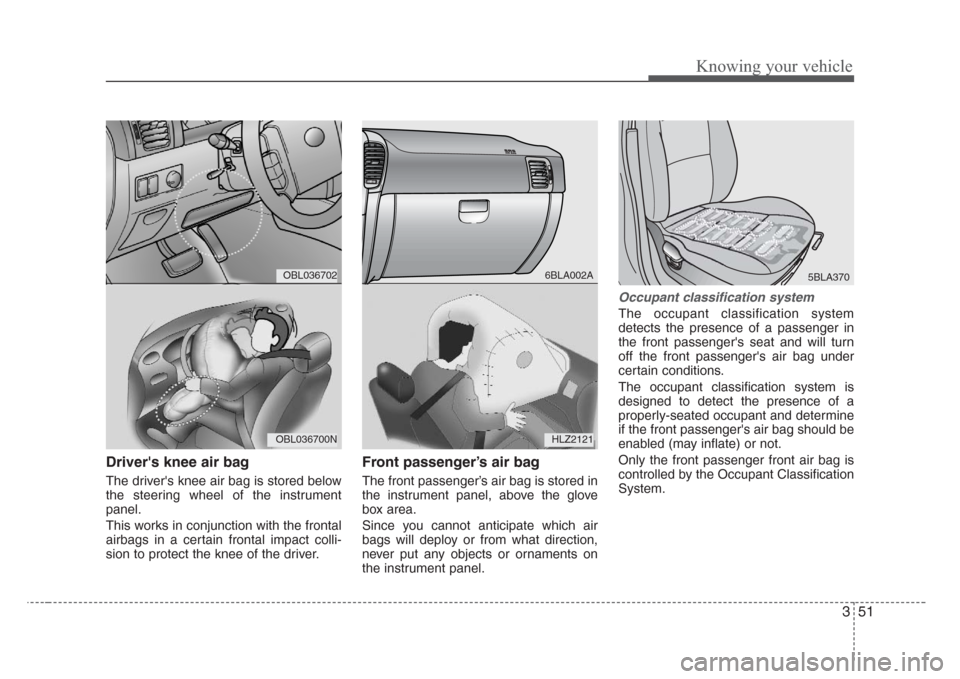 KIA Sorento 2008 1.G Workshop Manual 351
Knowing your vehicle
Drivers knee air bag
The drivers knee air bag is stored below
the steering wheel of the instrument
panel.
This works in conjunction with the frontal
airbags in a certain fro KIA Sorento 2008 1.G Workshop Manual 351
Knowing your vehicle
Drivers knee air bag
The drivers knee air bag is stored below
the steering wheel of the instrument
panel.
This works in conjunction with the frontal
airbags in a certain fro