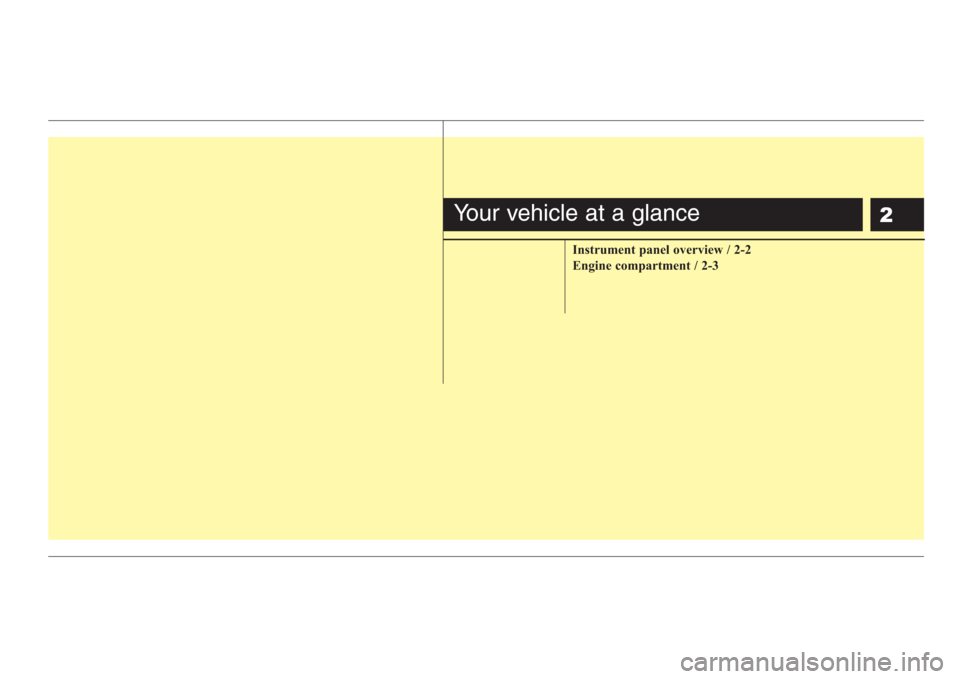 KIA Sorento 2008 1.G Owners Manual 2
Instrument panel overview / 2-2
Engine compartment / 2-3
Your vehicle at a glance KIA Sorento 2008 1.G Owners Manual 2
Instrument panel overview / 2-2
Engine compartment / 2-3
Your vehicle at a glance