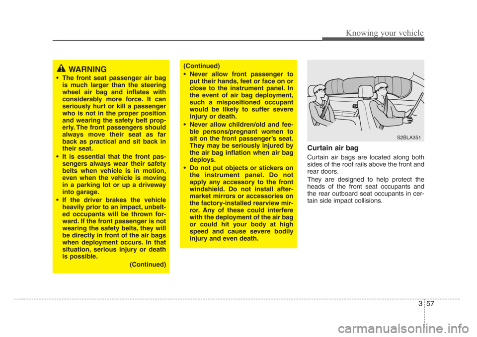KIA Sorento 2008 1.G Repair Manual 357
Knowing your vehicle
Curtain air bag
Curtain air bags are located along both
sides of the roof rails above the front and
rear doors.
They are designed to help protect the
heads of the front seat o KIA Sorento 2008 1.G Repair Manual 357
Knowing your vehicle
Curtain air bag
Curtain air bags are located along both
sides of the roof rails above the front and
rear doors.
They are designed to help protect the
heads of the front seat o
